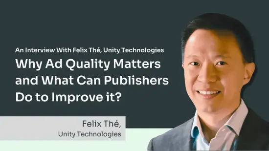 广告质量为何至关重要?Unity 高管 Felix Thé 解读行业痛点与应对之道